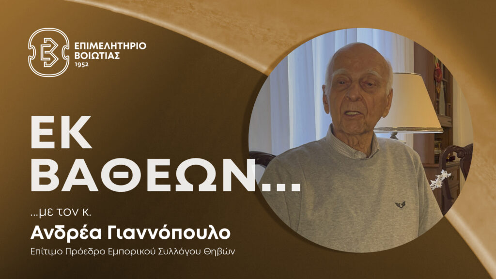 ΕΚ ΒΑΘΕΩΝ … με τον Ανδρέα Γιαννόπουλο, Επίτιμο Πρόεδρο του Εμπορικού Συλλόγου Θήβας